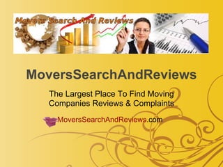 MoversSearchAndReviews
  The Largest Place To Find Moving
  Companies Reviews & Complaints
    MoversSearchAndReviews.com
 
