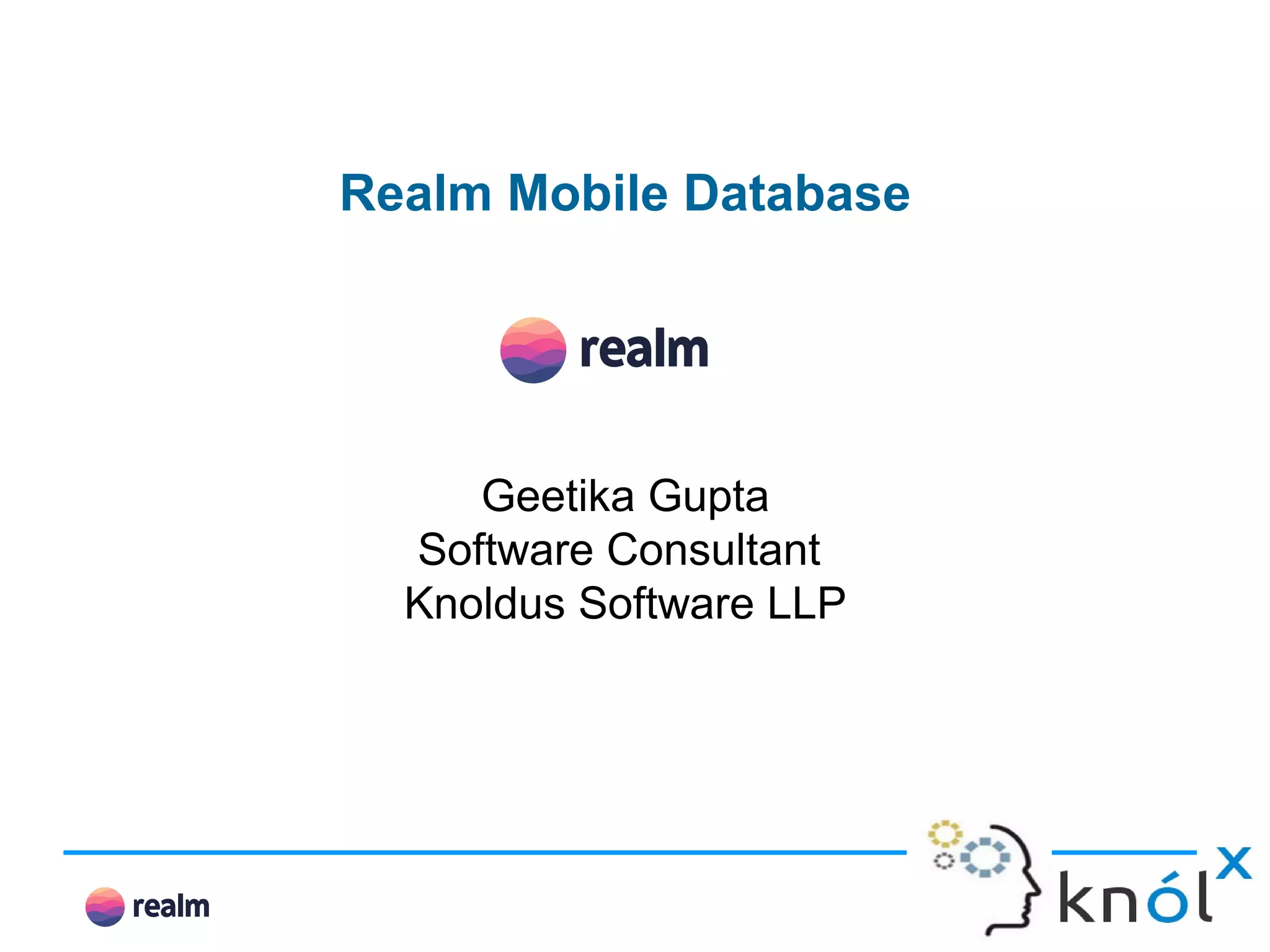 Realm Mobile Database Geetika Gupta Software Consultant Knoldus Software LLP 