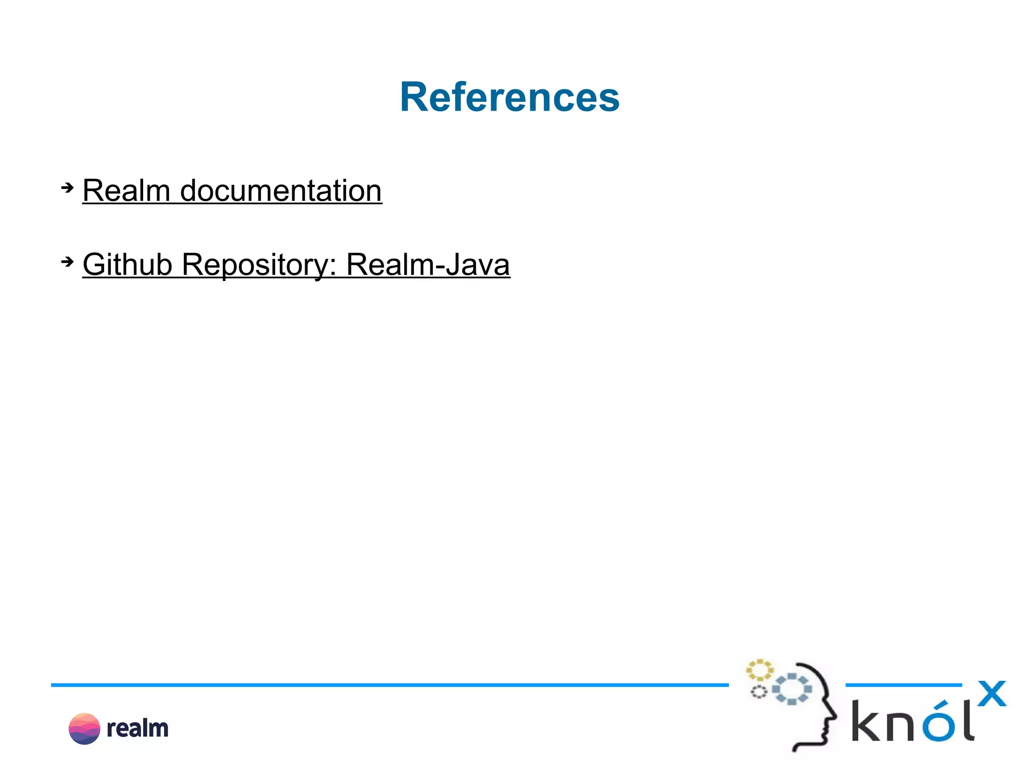 ➔ Realm documentation ➔ Github Repository: Realm-Java References 