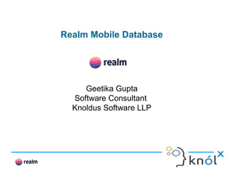 Realm Mobile Database
Geetika Gupta
Software Consultant
Knoldus Software LLP
 