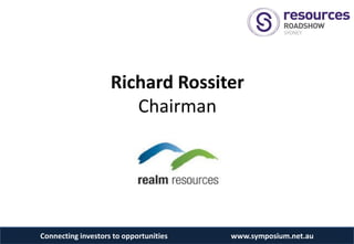 Richard Rossiter
                       Chairman




Connecting investors to opportunities   www.symposium.net.au
 