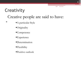 Creativity
*
Creative people are said to have:
A particular Style
Originality
Competence
Experience
Determination
Flexibility
Positive outlook
6/21/2013
4
GDP
 