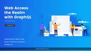 Web Access
the Realm
with GraphQL
Presented By: Pallavi Singh
Senior Software Consultant
Knoldus Inc.
LEARN NOW
 