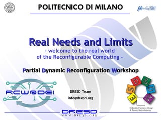 Real Needs and Limits - welcome to the real world  of the Reconfigurable Computing -  DRESD Team [email_address] P artial   D ynamic  R econfiguration  W orkshop 