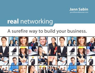 Jann Sabin
                             Jann Sabin
                                 jann@brandbooster.com
                             jann@brandbooster.com
                             jann@brandbooster.com




real networking
A surefire way to build your business.
 