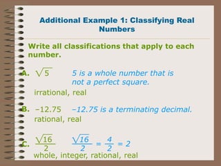 Additional Example 1: Classifying Real
Numbers
Write all classifications that apply to each
number.

A.

5 is a whole numb...
