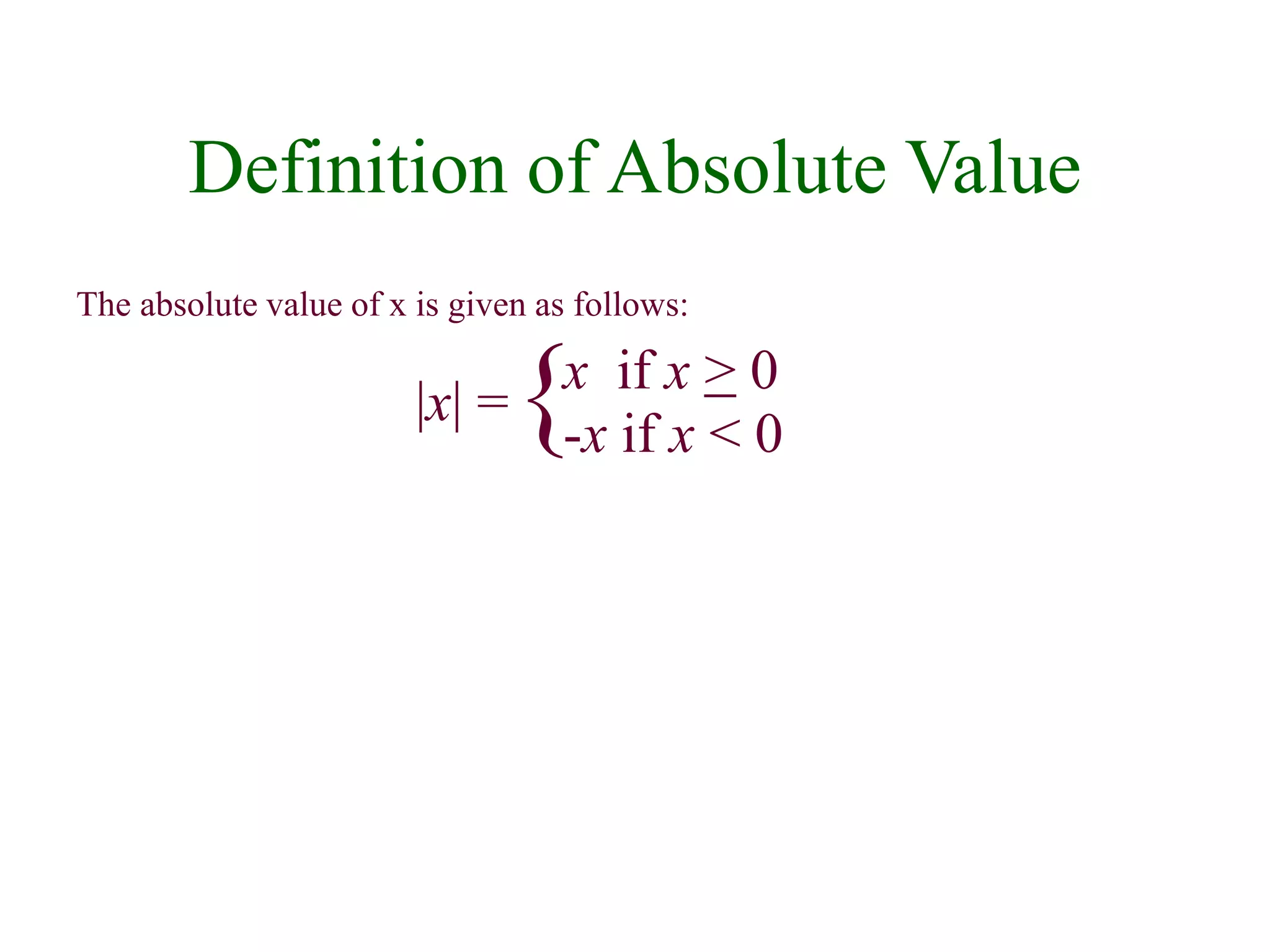 Definition of Absolute Value 
The absolute value of x is given as follows: 
|x| = 
x if x > 0 
-x if x < 0 { 
 