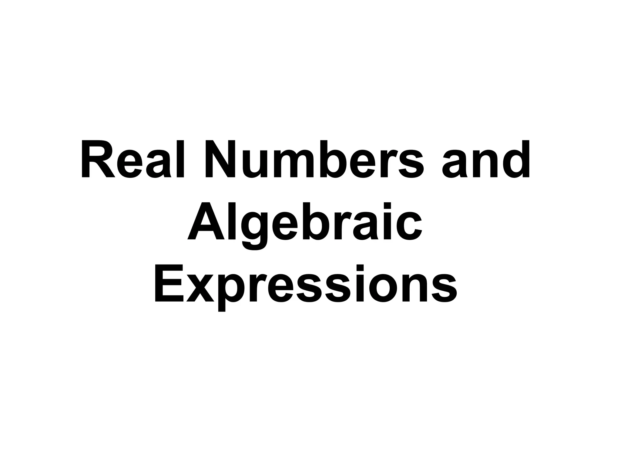 Real Numbers and 
Algebraic 
Expressions 
