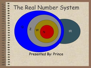 The Real Number System 
W N Q Z 
IR 
Presented By: Prince 
 