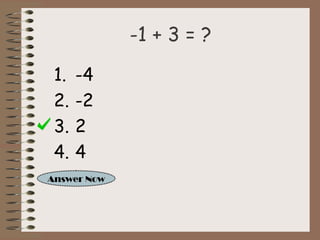 -1 + 3 = ? 
1. -4 
2. -2 
3. 2 
4. 4 
Answer Now 
 