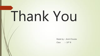 Thank You
Made by :- Amit Choube
Class :- 10th B
 