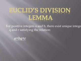 For positive integers a and b, there exist unique intege
q and r satisfying the relation:
a=bq+r
 
