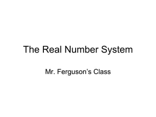 The Real Number System Mr. Ferguson’s Class 
