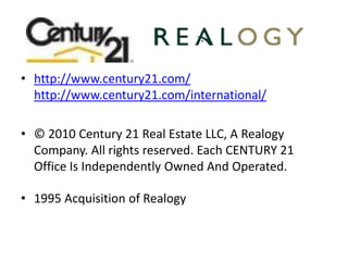 http://www.century21.com/http://www.century21.com/international/© 2010 Century 21 Real Estate LLC, A Realogy Company. All rights reserved. Each CENTURY 21 Office Is Independently Owned And Operated. 1995 Acquisition of Realogy