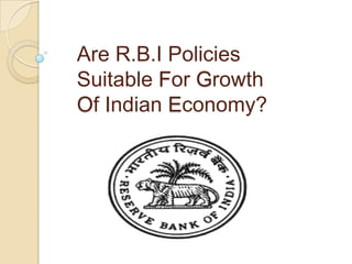 Are R.B.I Policies
Suitable For Growth
Of Indian Economy?
 