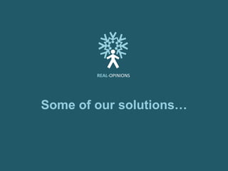 Some of our solutions… REAL -OPINIONS 