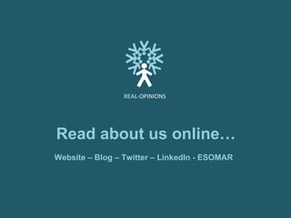 Read about us online… Website – Blog – Twitter – LinkedIn - ESOMAR REAL -OPINIONS 