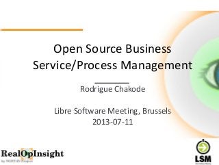 Open Source Business 
Service/Process Management 
Rodrigue Chakode 
Libre Software Meeting, Brussels 
2013-07-11 
 