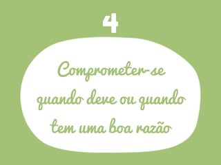 4
Comprometer-se
quando deve ou quando
tem uma boa razão
 