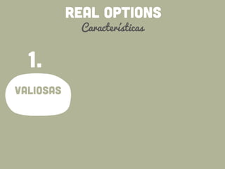 REAL OPTIONS
Características
valiosas
1.
 