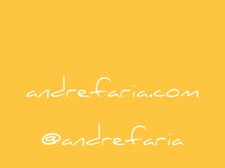 andrefaria.com
@andrefaria
 