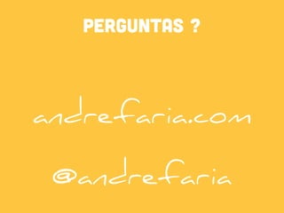 PERGUNTAS ?
andrefaria.com
@andrefaria
 