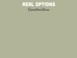 REAL OPTIONS
Características
 