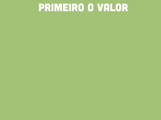 PRIMEIRO O VALOR
 