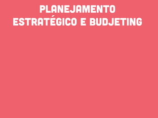 PLANEJAMENTO
ESTRATÉGICO e BUDJETING
 
