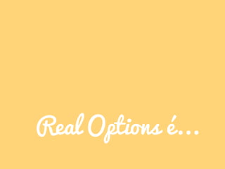 Real Options é...
 