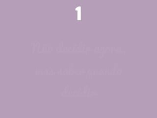 1
Não decidir agora,
mas saber quando
decidir
 