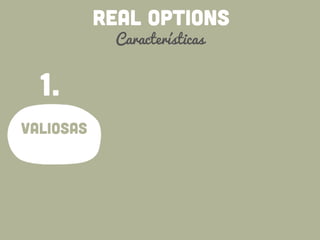 REAL OPTIONS
Características
valiosas
1.
expiram
2.
 