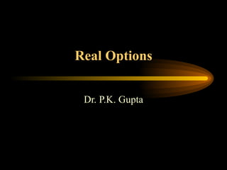 Real Options Dr. P.K. Gupta 