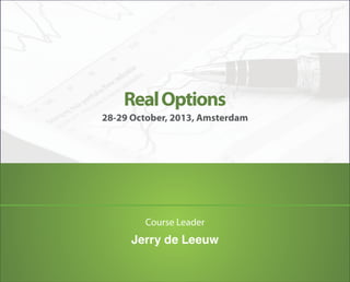 28-29 October, 2013, Amsterdam
RealOptions
Jerry de Leeuw
Course Leader
 