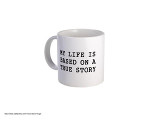 http://www.cafepress.com/+true-story+mugs

 