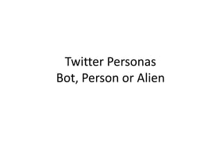 Twitter PersonasBot, Person or Alien 