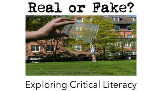 Real or Fake?
Exploring Critical Literacy
https://c1.staticﬂickr.com/9/8113/8711795505_28827deca3_b.jpg
 