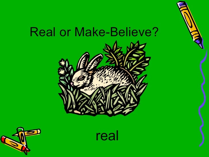 Real Or Make Believe Real Or Make Believe