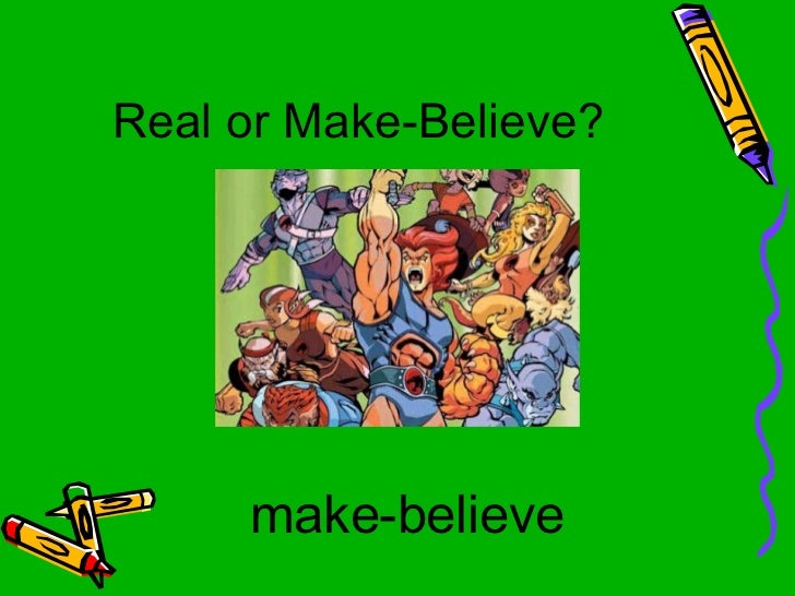 Real or make believe