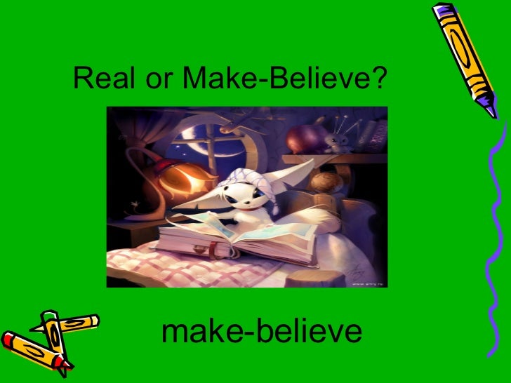 Real Or Make Believe Real Or Make Believe