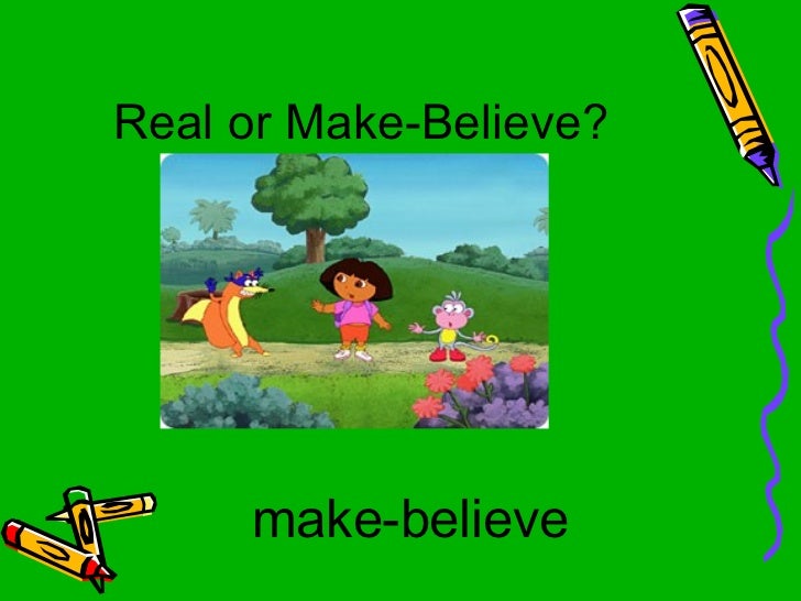 Real Or Make Believe Real Or Make Believe