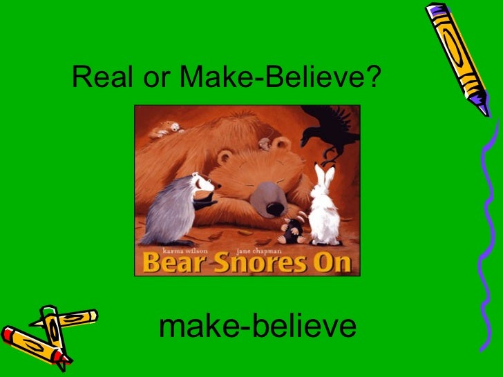 Real Or Make Believe Real Or Make Believe