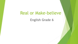 Real or Make-believe
English Grade 6
 