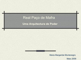 Real Paço de Mafra  Uma Arquitectura de Poder Maria Margarida Montenegro  Maio 2009 