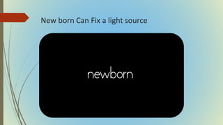 New born Can Fix a light source
 
