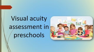 Visual acuity
assessment in
preschools
 