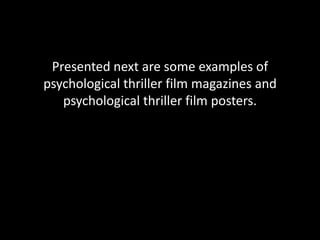 Presented next are some examples of
psychological thriller film magazines and
psychological thriller film posters.

 