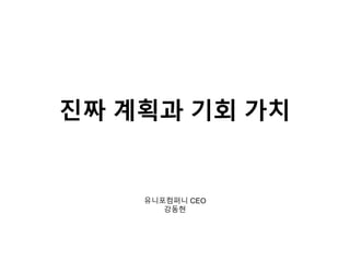진짜 계획과 기회 가치
유니포컴퍼니 CEO
강동현
 