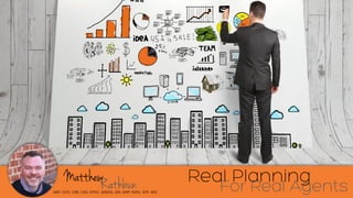RathbunMatthew
ABR, CIPS, CRB, CRS, EPRO, GREEN, GRI, MRP, RSPS, SFR, SRS
Real Planning
For Real Agents
 