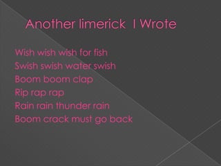 Wish wish wish for fish
Swish swish water swish
Boom boom clap
Rip rap rap
Rain rain thunder rain
Boom crack must go back